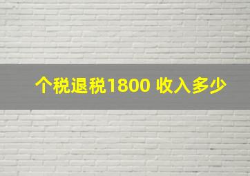 个税退税1800 收入多少